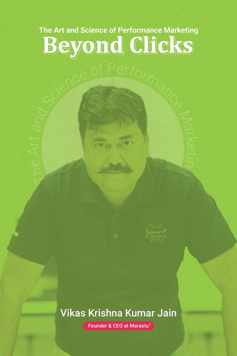 Beyond Clicks: The Art and Science of Performance Marketing Vikas Krishna Kumar Jain