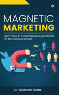 Magnetic Marketing : Learn Tired & Trusted Marketing Methods For Momentous Growth