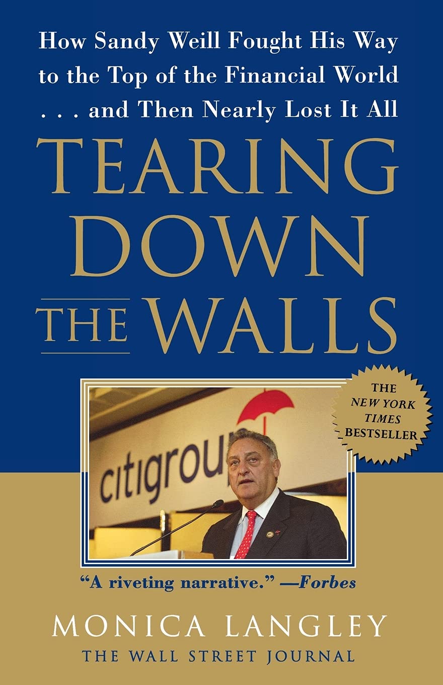 Tearing Down the Walls: How Sandy Weill Fought His Way to the Top of the Financial World. . .and Then Nearly Lost It All (Wall S