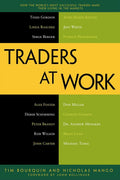 Traders at Work: How the Worlds Most Successful Traders Make Their Living in the Markets