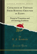 Catalogue Of Textiles From BuryingGrounds In Egypt, Vol. 2: Period Of Transition And Of Christian Emblems (Classic Reprint)