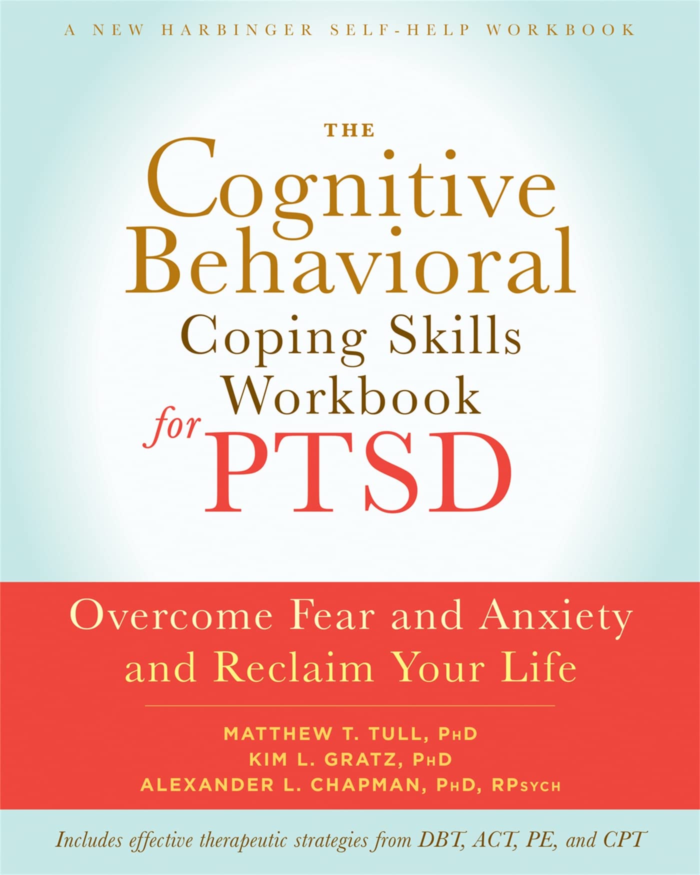 The Cognitive Behavioral Coping Skills Workbook for PTSD: Overcome Fear and Anxiety and Reclaim Your Life (A New Harbinger Self