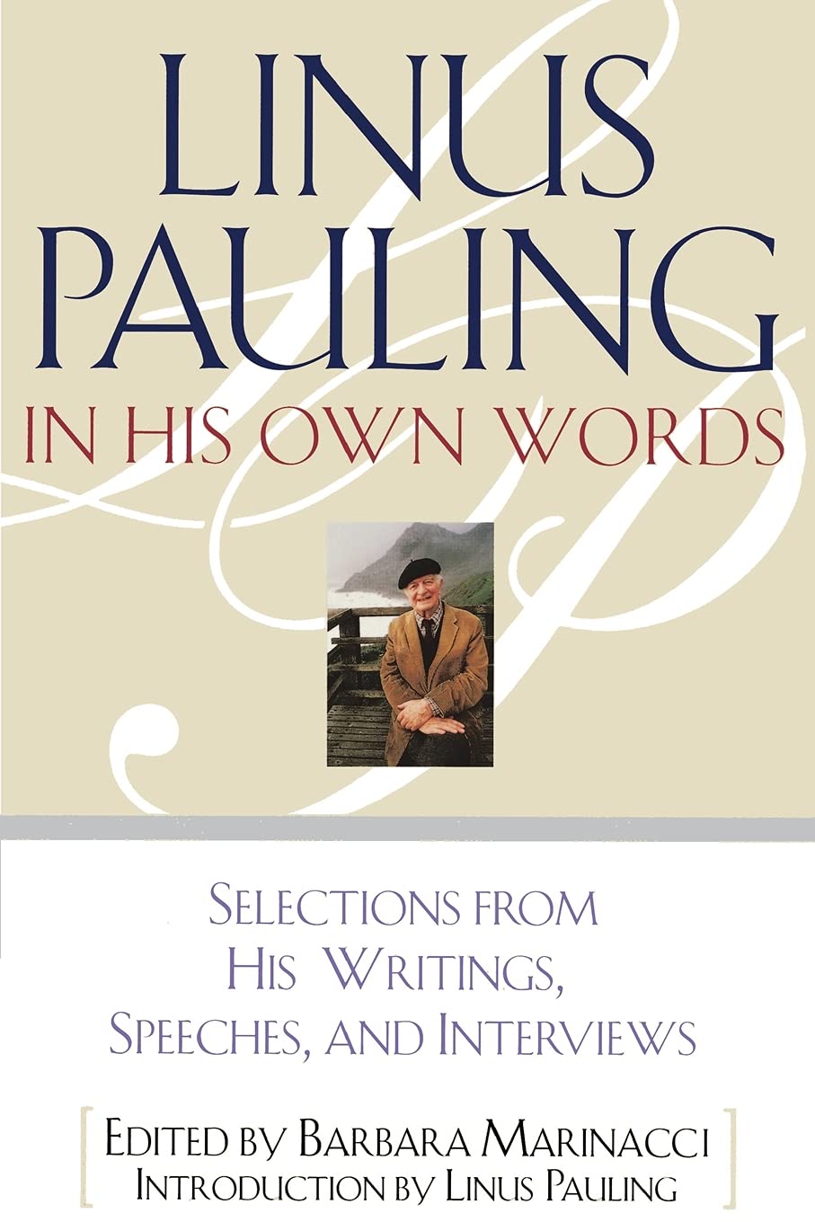 Linus Pauling in His Own Words: Selections From his Writings, Speeches and Interviews