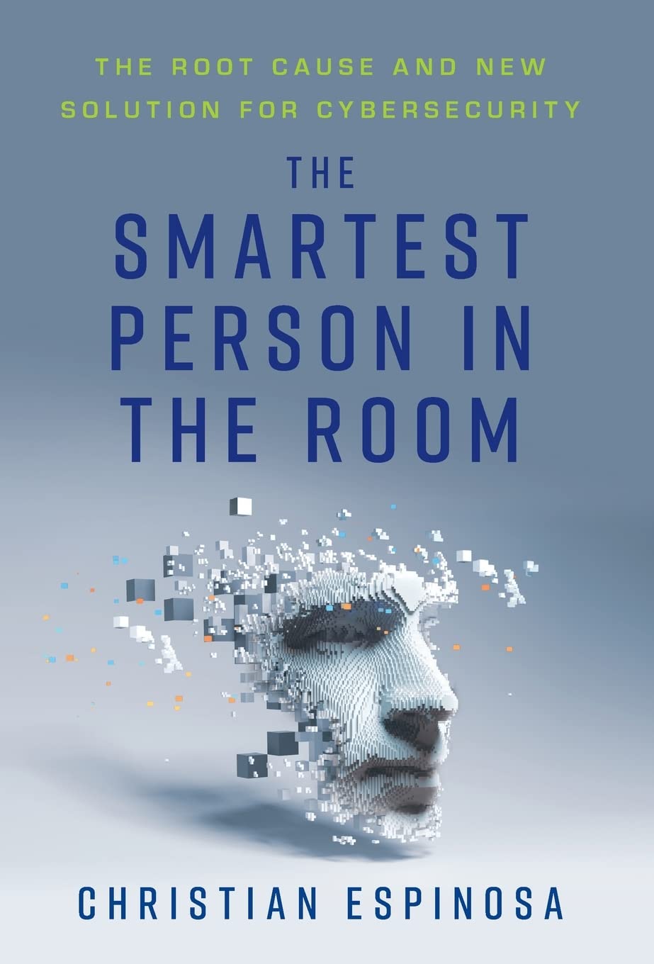 The Smartest Person In The Room: The Root Cause And New Solution For Cybersecurity