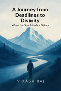 A Journey from Deadlines to Divinity: when the soul needs a detour