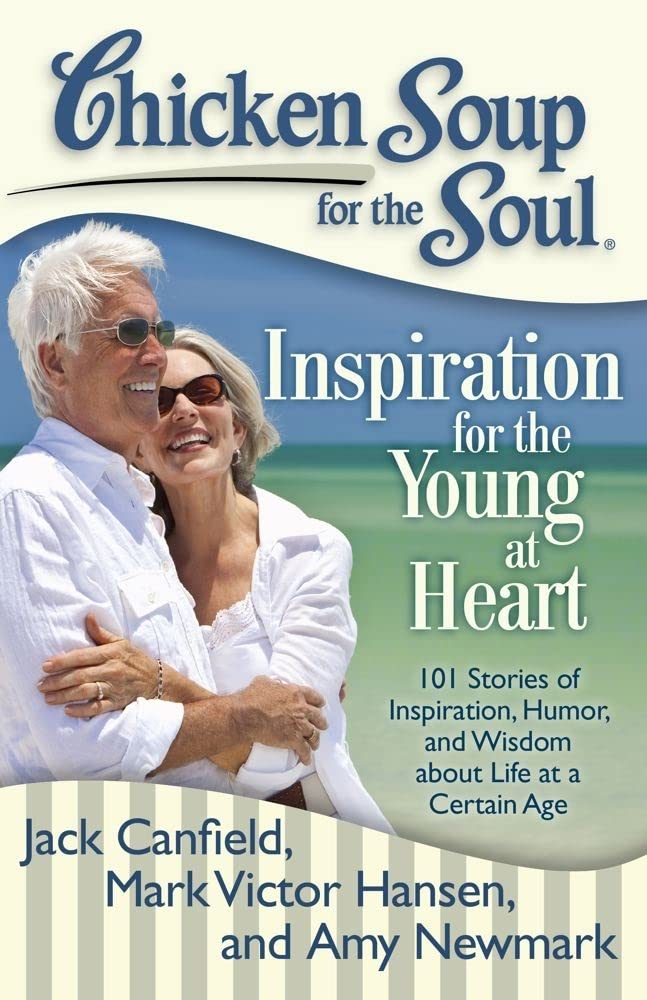 Chicken Soup for the Soul: Inspiration for the Young at Heart: 101 Stories of Inspiration, Humor, and Wisdom about Life at a Cer