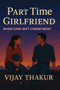 Part Time Girlfriend: When Care Isnt Commitment