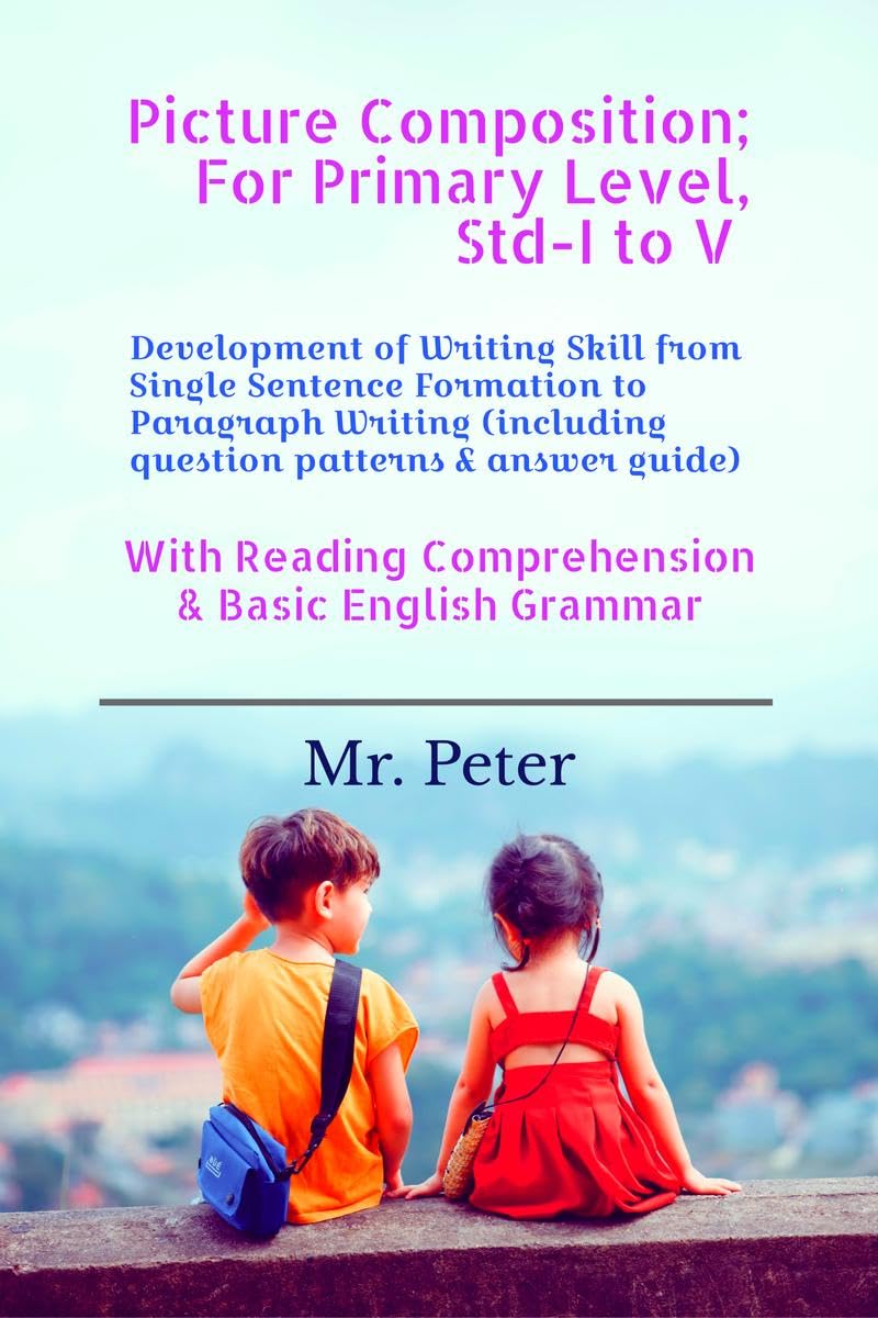 Picture Composition; For Primary Level, StdI to V : Development of Writing Skill from Single Sentence Formation to Paragraph Wr