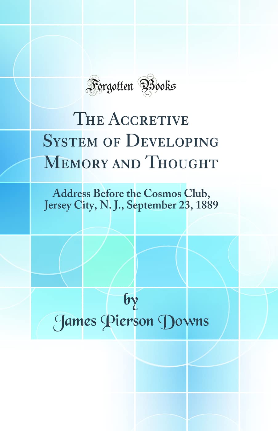 The Accretive System of Developing Memory and Thought: Address Before the Cosmos Club, Jersey City, N. J., September 23, 1889 (C