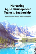 Nurturing Agile Development Teams & Leadership : Guiding 21st Century Managers, Leaders & Organizations