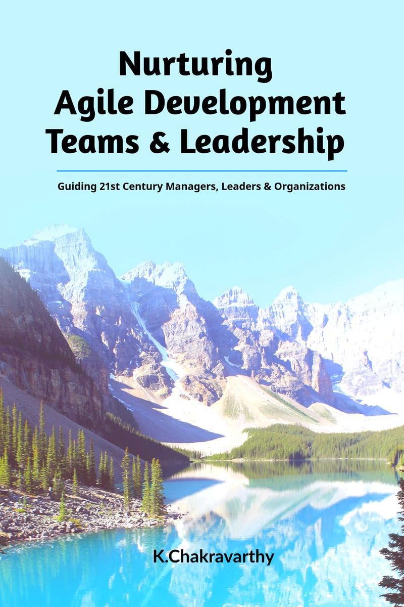 Nurturing Agile Development Teams & Leadership : Guiding 21st Century Managers, Leaders & Organizations