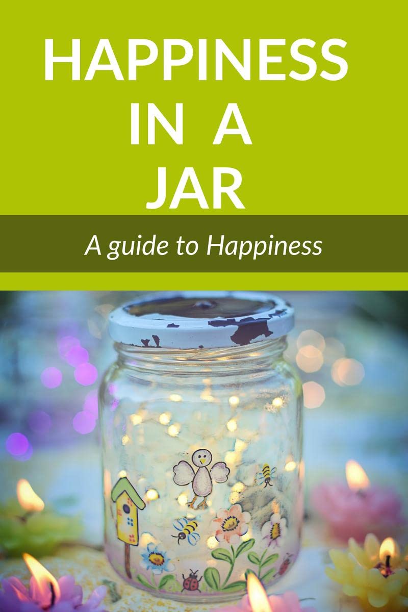 Happiness In A Jar : A Guide To Happiness