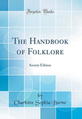 The Handbook of Folklore: Society Edition (Classic Reprint)