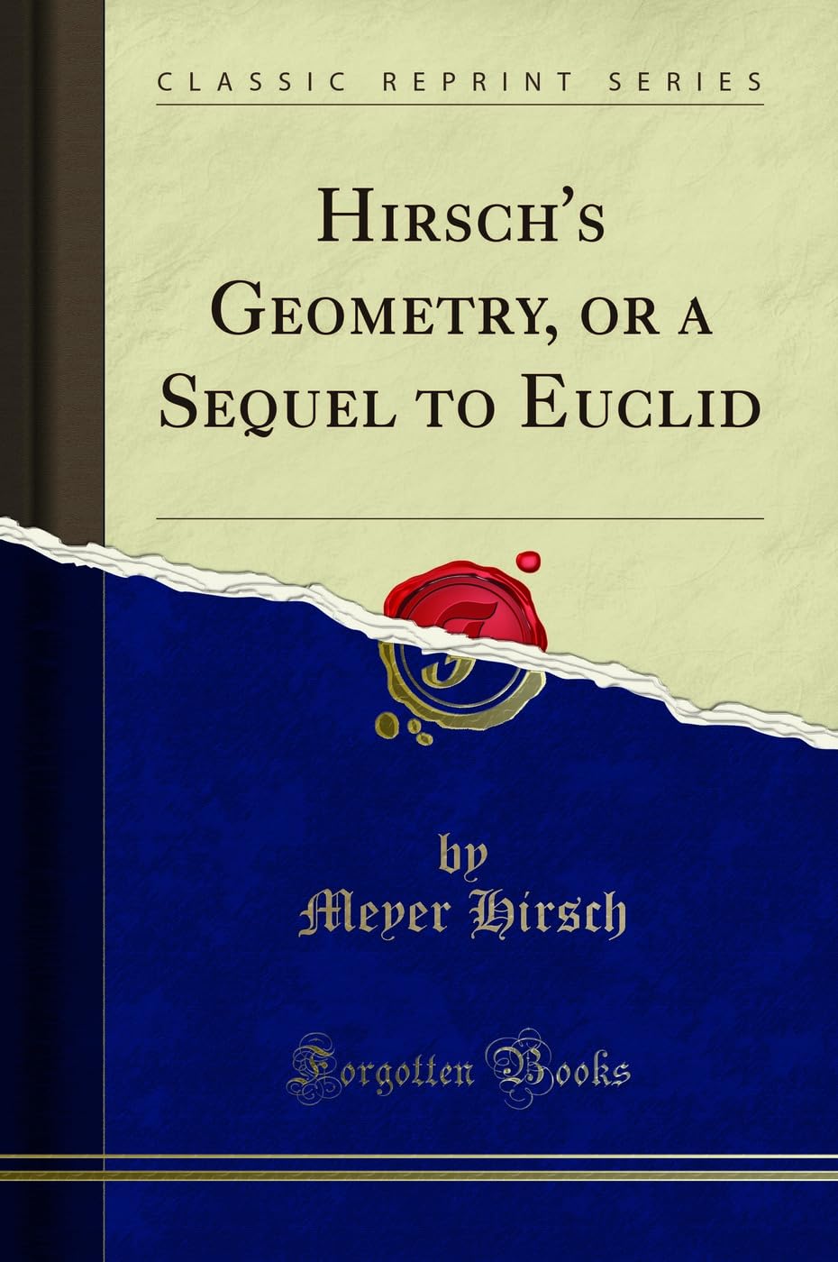 Hirschs Geometry, or a Sequel to Euclid (Classic Reprint)