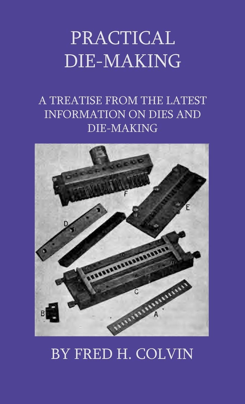 Practical DieMaking  A Treatise From The Latest Information On Dies And DieMaking