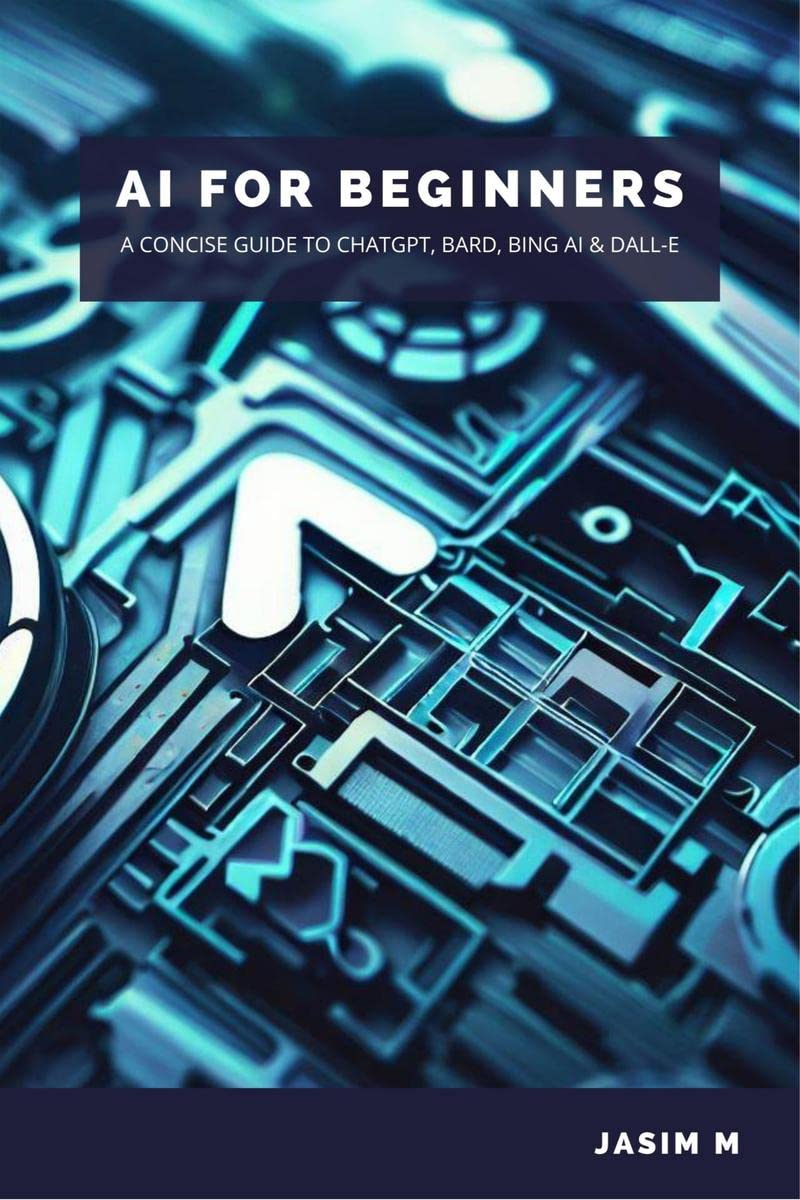 AI for Beginners : A Concise Guide to ChatGPT, Bard, Bing AI and DALLE