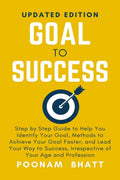 Goal To Success : Step by Step Guide to Help You Identify Your Goal, Methods to Achieve Your Goal Faster, and Lead Your Way to S