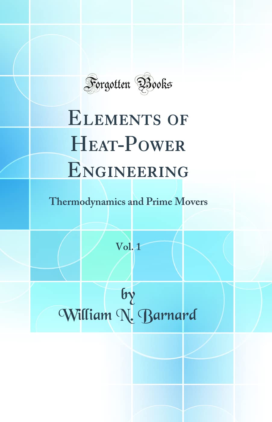 Elements of HeatPower Engineering, Vol. 1: Thermodynamics and Prime Movers (Classic Reprint)