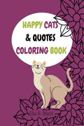 Happy Cats & Quotes Coloring Book : Coloring Book for Cats Lovers / For Adult and Teens Relaxation, Kids Friendly too/ Stress Re