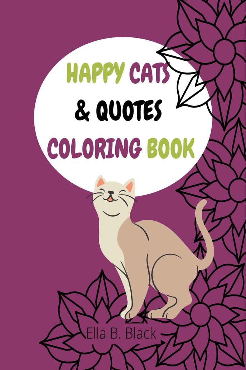 Happy Cats & Quotes Coloring Book : Coloring Book for Cats Lovers / For Adult and Teens Relaxation, Kids Friendly too/ Stress Re