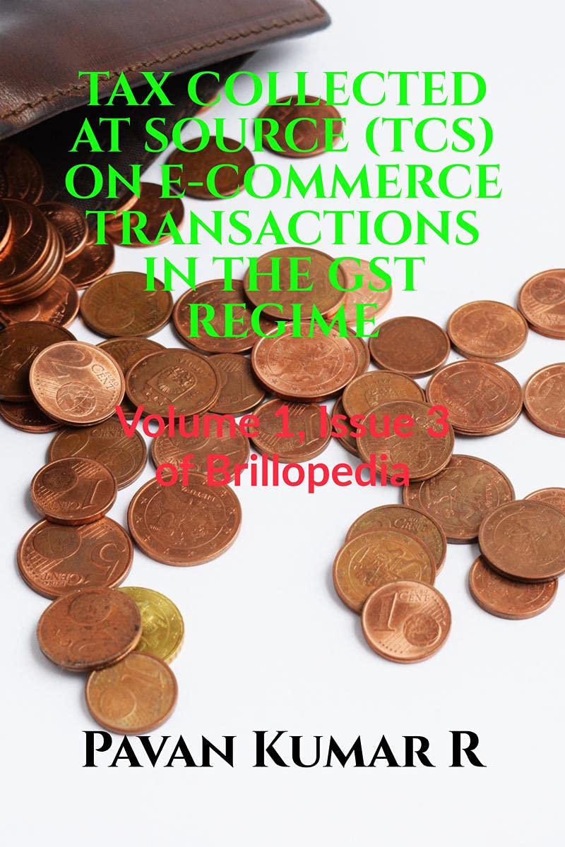 Tax Collected At Source (Tcs) On ECommerce Transactions In The Gst Regime : Volume 1, Issue 3 Of Brillopedia