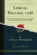 Lyrical Ballads, 1798: Edited, with Introduction, Notes and Appendix Containing Wordsworths Preface of 1800 (Classic Reprint)