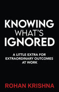 Knowing Whats Ignored : A Little Extra For Extraordinary Outcomes At Work