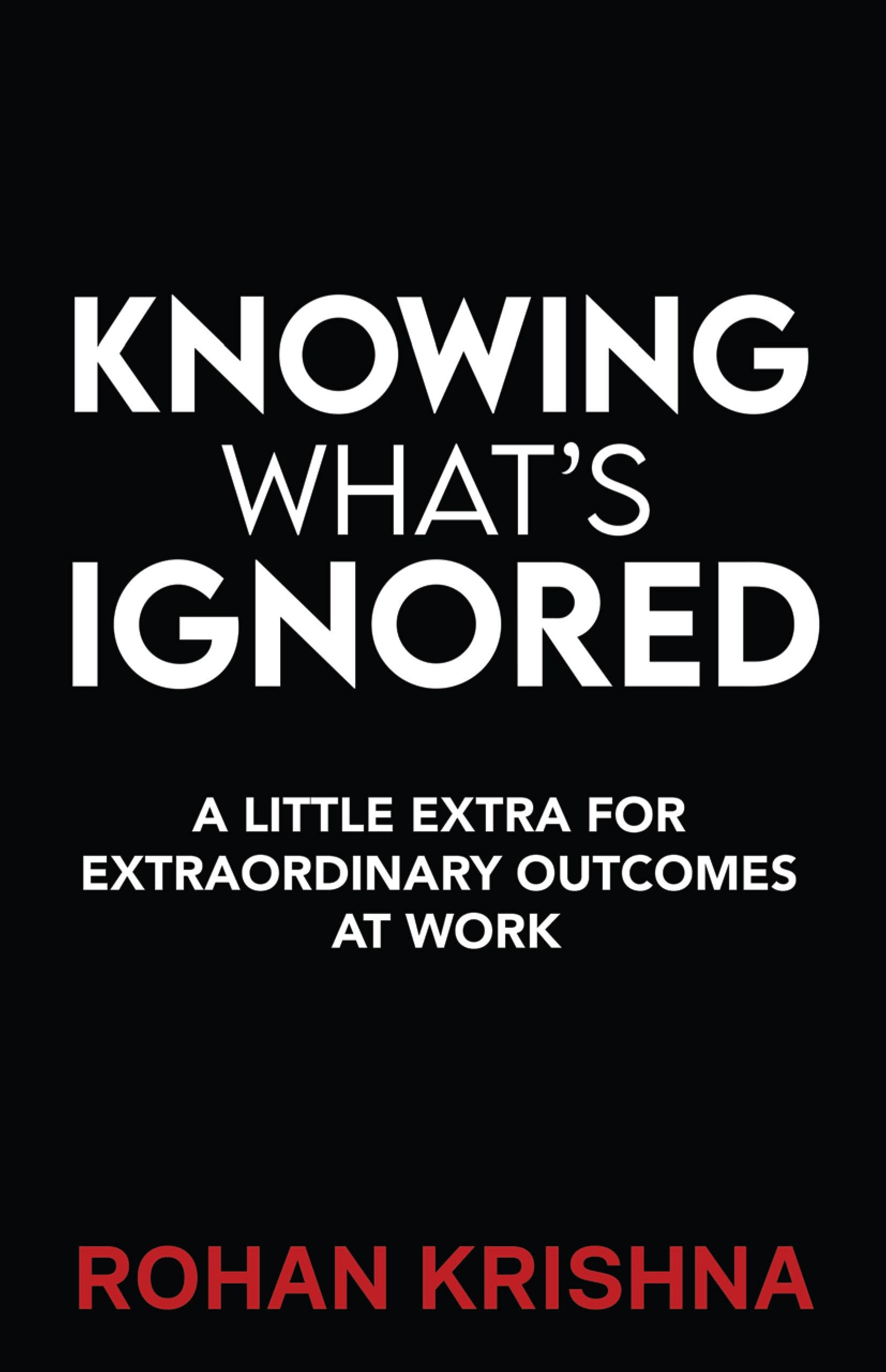 Knowing Whats Ignored : A Little Extra For Extraordinary Outcomes At Work