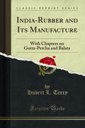 IndiaRubber and Its Manufacture: With Chapters on GuttaPercha and Balata (Classic Reprint)