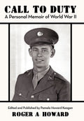 CALL TO DUTY A Personal Memoir of World War II: Edited and Published by Pamela Howard Keagan