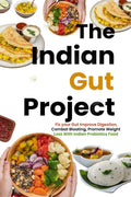 The Indian Gut Project : Fix your Gut Improve Digestion, Combat Bloating, Promote Weight Loss With Indian Probiotics Foods