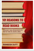 101 Reasons To Read Books : Discover New Dimensions To Life For Kids & Adults Alike