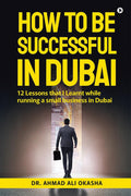 How to be Successful in Dubai : 12 Lessons that I Learnt while running a small business in Dubai