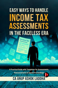 Easy Ways to Handle Income Tax Assessments in the Faceless Era: A Practical Guide with Templates for Assessments, Reassessments 