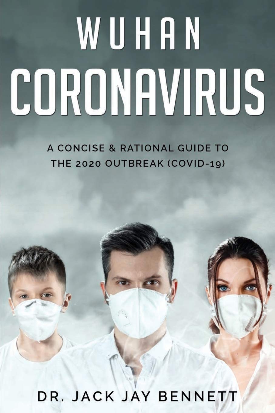 WUHAN CORONAVIRUS A Concise & Rational Guide to the 2020 Outbreak (COVID19)