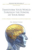 Transform Your World Through the Powers of Your Mind: A Guide to Planetary Transformation and Spiritual Enlightenment