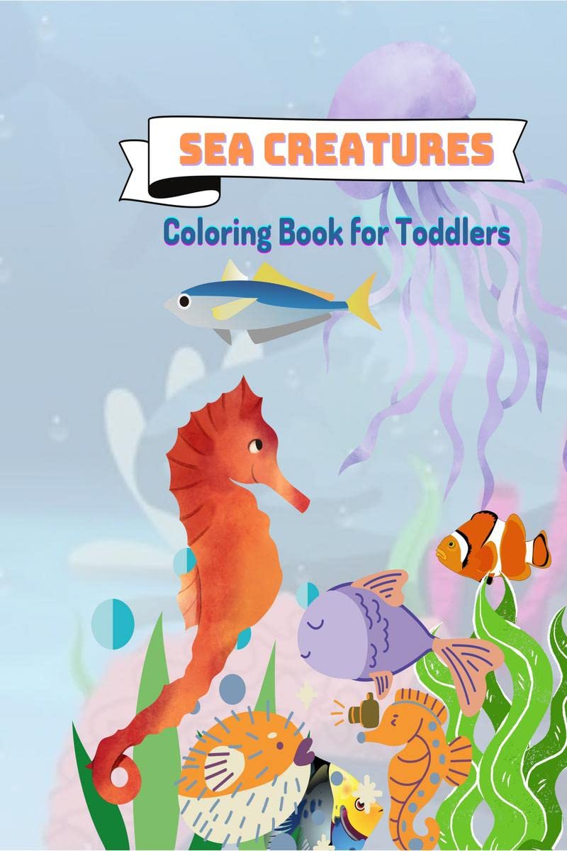 Sea Creatures Coloring Book For Toddlers: Ocean Animals, Sea Creatures & Marine Life