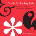 Snails And Monkey Tails: The Ultimate Fun Guide to Understanding Punctuation Marks and Typographic Style