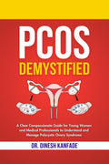 PCOS DEMYSTIFIED: A Clear Compassionate Guide for Young Women and Medical Professionals to Understand and Manage Polycystic Ovar
