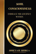 Soul Consciousness : Embrace the Journey Within