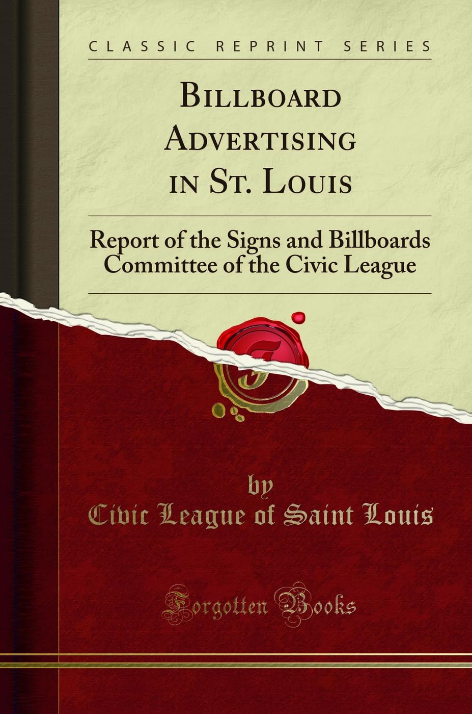 Billboard Advertising in St. Louis: Report of the Signs and Billboards Committee of the Civic League (Classic Reprint)