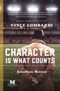 Character Is What Counts: A Novel Based On The Life Of Vince Lombardi