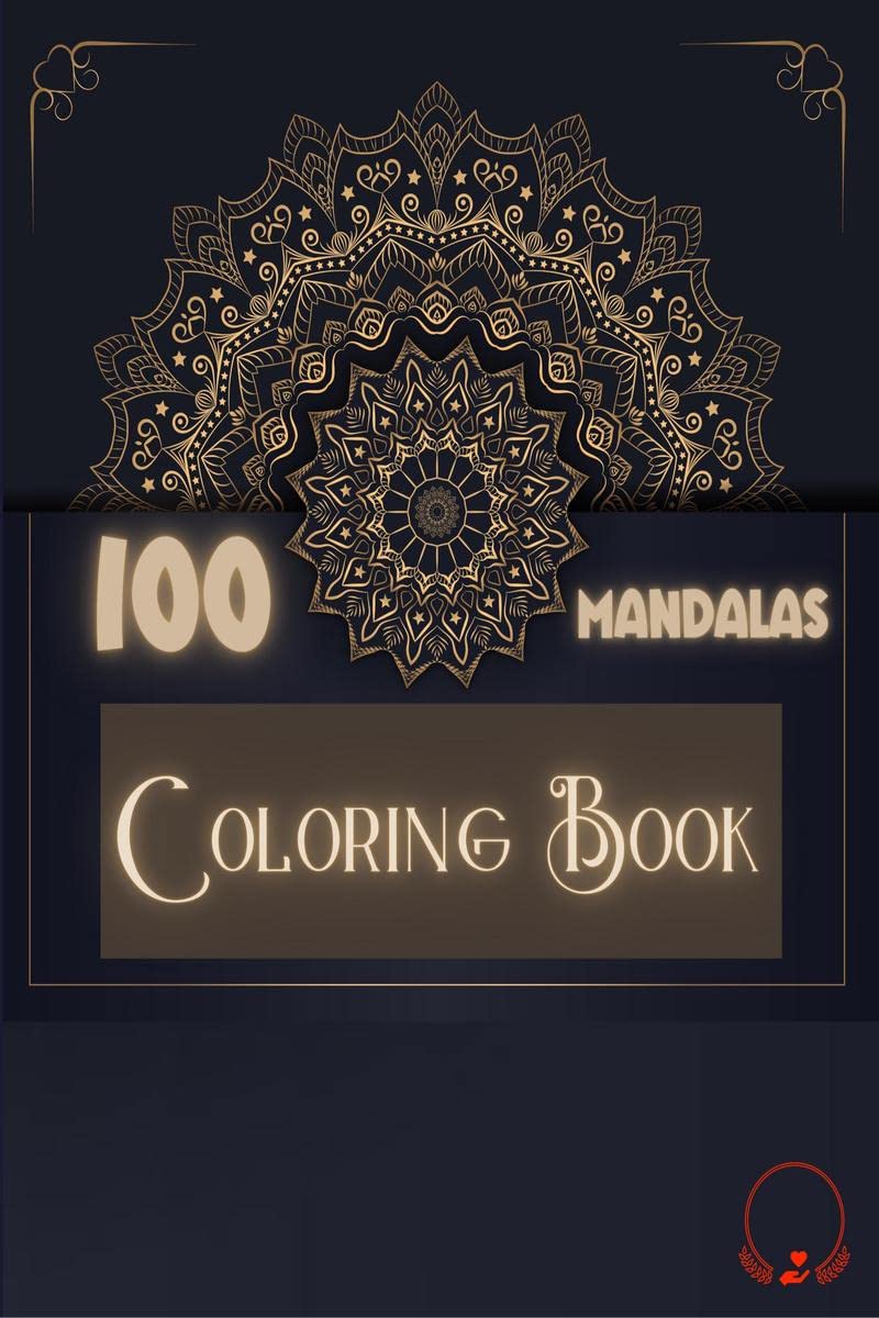 100 Mandalas Coloring Book : Amazing Selection of 100 Beautiful and Relaxing Mandalas for Stress Relieving, Unwind and Relax