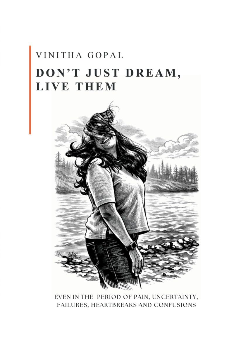 Dont Just Dream, Live Them: Dont Just Dream, Live Them  Even in the period of Pain, Uncertainty, Failures, Heartbreaks and 
