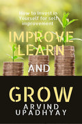 IMPROVE LEARN & GROW : INVEST IN YOURSELF