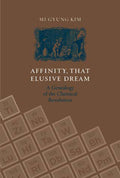 Affinity, That Elusive Dream: A Genealogy of the Chemical Revolution (Transformations: Studies in the History of Science and Tec