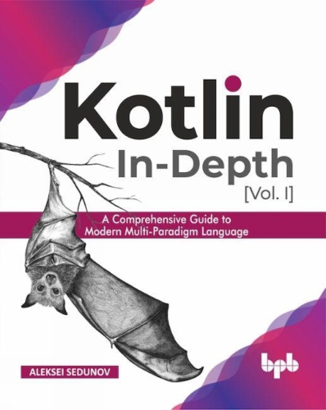 Kotlin InDepth [VolI]: A Comprehensive Guide to Modern MultiParadigm Language (English Edition)