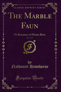 The Marble Faun, Vol. 2 of 2: Or Romance of Monte Beni (Classic Reprint)