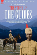 The Story of the Guides  The Exploits of the Soldiers of the Famous Indian Army Regiment from the Northwest Frontier 1847  190