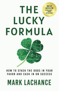 The Lucky Formula: How To Stack The Odds In Your Favor And Cash In On Success